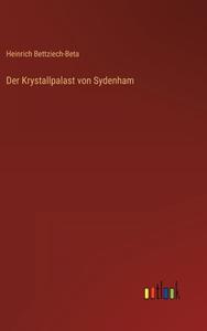 Der Krystallpalast von Sydenham di Heinrich Bettziech-Beta edito da Outlook Verlag