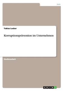 Korruptionsprävention im Unternehmen di Tobias Locker edito da GRIN Publishing