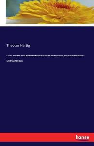 Luft-, Boden- und Pflanzenkunde in ihrer Anwendung auf Forstwirtschaft und Gartenbau di Theodor Hartig edito da hansebooks