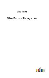 Silva Porto e Livingstone di Silva Porto edito da Outlook Verlag