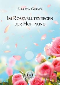 Im Rosenblütenregen der Hoffnung di Ella von Griener edito da Romeon Verlag