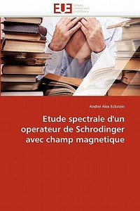 Etude spectrale d'un operateur de Schrodinger avec champ magnetique di Andrei Alex Eckstein edito da Editions universitaires europeennes EUE