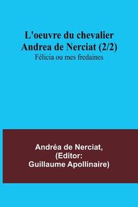 L'oeuvre du chevalier Andrea de Nerciat (2/2); Félicia ou mes fredaines di Andréa de Nerciat edito da Alpha Editions