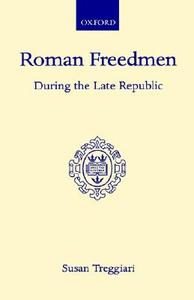 Roman Freedmen During the Late Republic di S. Treggiari edito da OXFORD UNIV PR
