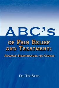ABC's of Pain Relief and Treatment di Tim Sams edito da iUniverse