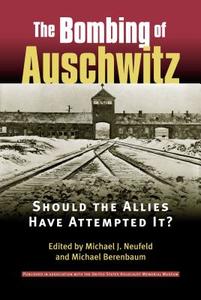 The Bombing of Auschwitz di Michael J. Neufeld edito da University Press of Kansas