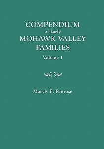 Compendium of Early Mohawk Valley [New York] Families. in Two Volumes. Volume 1 - Families Aalbach to Nancy di Maryly B. Penrose edito da Clearfield