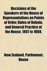 Decisions Of The Speakers Of The House O di New Zealand Parliament House edito da General Books