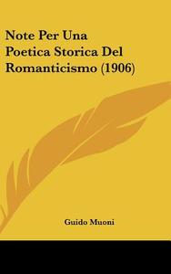 Note Per Una Poetica Storica del Romanticismo (1906) di Guido Muoni edito da Kessinger Publishing