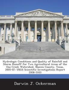 Hydrologic Conditions And Quality Of Rainfall And Storm Runoff For Two Agricultural Areas Of The Oso Creek Watershed, Nueces County, Texas, 2005-07 di Stephen Michael Young, Darwin J Ockerman edito da Bibliogov