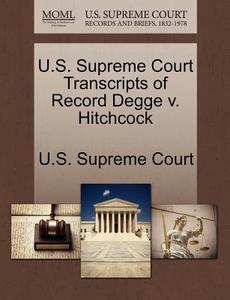 U.s. Supreme Court Transcripts Of Record Degge V. Hitchcock edito da Gale Ecco, U.s. Supreme Court Records