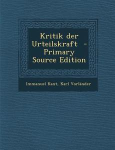 Kritik Der Urteilskraft - Primary Source Edition di Immanuel Kant, Karl Vorlander edito da Nabu Press