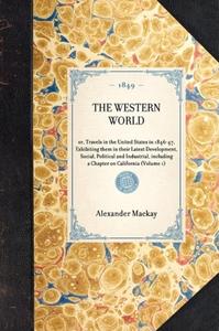 Western World: Or, Travels in the United States in 1846-47, Exhibiting Them in Their Latest Development, Social, Politic di Alexander MacKay edito da APPLEWOOD