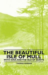 The Beautiful Isle of Mull - With Iona and the Isle of Saints di Thomas Hannan edito da MUSCHAMP PR