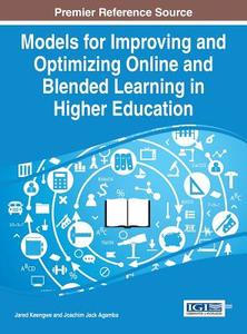 Models for Improving and Optimizing Online and Blended Learning in Higher Education di Jared Keengwe, Keengwe edito da IGI Publishing