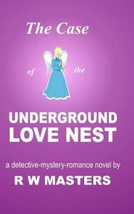 The Case of the Underground Love Nest: A Detective-Mystery-Romance Novel di R. W. Masters edito da Createspace