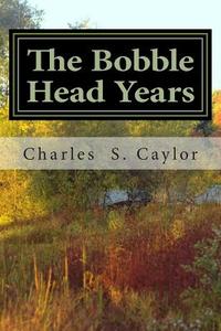 The Bobble Head Years: Recovering from Two Brain Surgeries My Daily Therapy Journal (12/31/12 - 8/15/13) with a Detailed Introduction di Charles S. Caylor edito da Createspace