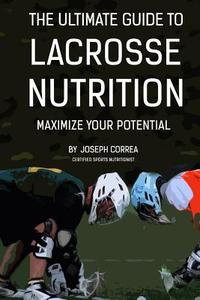The Ultimate Guide to Lacrosse Nutrition: Maximize Your Potential di Correa (Certified Sports Nutritionist) edito da Createspace