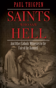 Saints Who Saw Hell: And Other Catholic Witnesses to the Fate of the Damned di Paul Thigpen edito da TAN BOOKS & PUBL