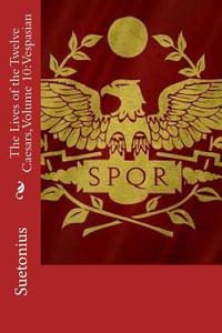 The Lives of the Twelve Caesars, Volume 10: Vespasian di Suetonius edito da Createspace