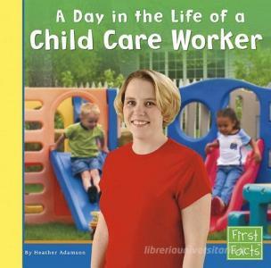 A Day in the Life of a Child Care Worker di Heather Adamson edito da CAPSTONE PR