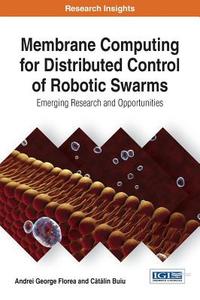 Membrane Computing for Distributed Control of Robotic Swarms di Andrei George Florea, Catalin Buiu edito da Information Science Reference