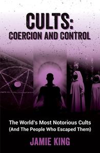 Cults: Coercion And Control di Jamie King edito da Octopus Publishing Group
