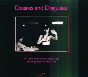 Desires and Disguises: Latin American Women Photographers di Amanda Hopkinson edito da Serpent's Tail
