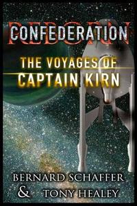 The Voyages of Captain Kirn: Confederation Reborn 2 di Bernard Schaffer, Tony Healey edito da Createspace Independent Publishing Platform
