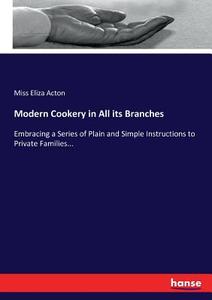 Modern Cookery in All its Branches di Miss Eliza Acton edito da hansebooks