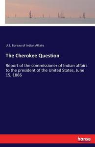 The Cherokee Question di U. S. Bureau of Indian Affairs edito da hansebooks