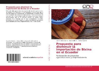 Propuesta para disminuir la importación de Bixina en el Ecuador di Iván P. Viteri García, Ana Guillén T., Carlos Aguirre edito da EAE