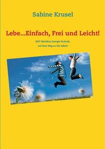 Lebe...Einfach, Frei und Leicht! di Sabine Krusel edito da Books on Demand
