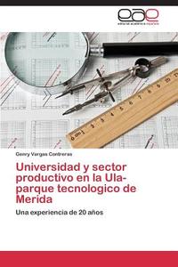 Universidad y sector productivo en la Ula-parque tecnologico de Merida di Genry Vargas Contreras edito da EAE