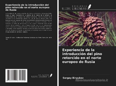 Experiencia de la introducción del pino retorcido en el norte europeo de Rusia di Sergey Biryukov edito da Ediciones Nuestro Conocimiento