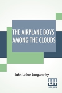 The Airplane Boys Among The Clouds di John Luther Langworthy edito da Lector House