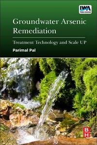 Groundwater Arsenic Remediation: Treatment Technology and Scale Up di Parimal Pal edito da BUTTERWORTH HEINEMANN