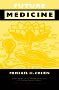 Future Medicine: Ethical Dilemmas, Regulatory Challenges, and Therapeutic Pathways to Health Care and Healing in Human T di Michael Howard Cohen edito da UNIV OF MICHIGAN PR