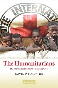 The Humanitarians di David P. Forsythe edito da Cambridge University Press