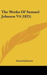 The Works of Samuel Johnson V4 (1825) di Samuel Johnson edito da Kessinger Publishing