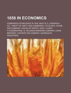 1858 in Economics: Companies Established in 1858, Macy's, E. Howard & Co., Treaty of Amity and Commerce, Hutzler's, Hahne and Company di Source Wikipedia edito da Books LLC, Wiki Series