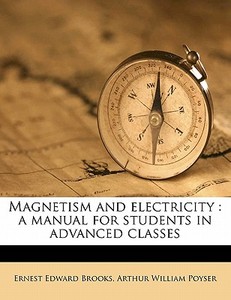 Magnetism And Electricity : A Manual For di Ernest Edward Brooks, Arthur William Poyser edito da Nabu Press