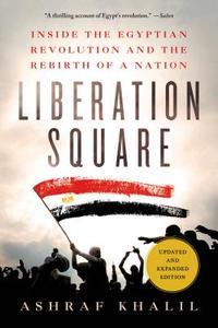 Liberation Square: Inside the Egyptian Revolution and the Rebirth of a Nation di Ashraf Khalil edito da GRIFFIN