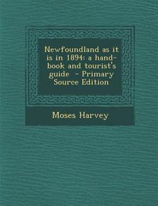 Newfoundland as It Is in 1894: A Hand-Book and Tourist's Guide - Primary Source Edition di Moses Harvey edito da Nabu Press