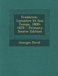 Frederick-Lemaitre Et Son Temps, 1800-1876 di Georges Duval edito da Nabu Press