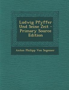 Ludwig Pfyffer Und Seine Zeit - Primary Source Edition di Anton Philipp Von Segesser edito da Nabu Press