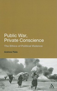 Public War, Private Conscience: The Ethics of Political Violence di Andrew Fiala edito da BLOOMSBURY 3PL