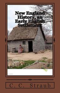 New England History, an Early English Settlement di C. C. Straub edito da Createspace