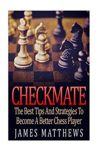 Checkmate: The Best Tips and Strategies to Become a Better Chess Player di James Matthews edito da Createspace