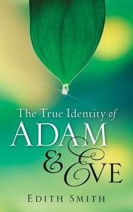 The True Identity of Adam & Eve di Edith Smith edito da XULON PR